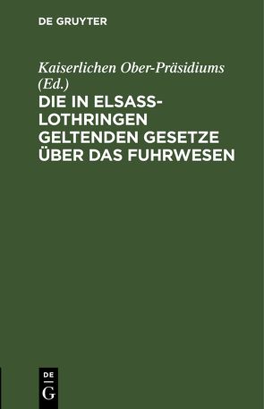 Die in Elsass-Lothringen geltenden Gesetze über das Fuhrwesen von Kaiserlichen Ober-Präsidiums