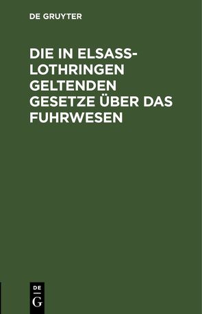 Die in Elsaß-Lothringen geltenden Gesetze über das Fuhrwesen von Kaiserlichen Ober-Präsidiums