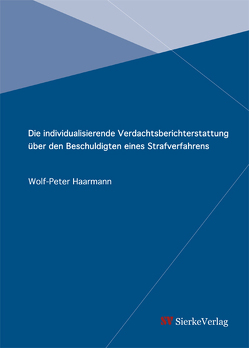 Die individualisierende Verdachtsberichterstattung über den Beschuldigten eines Strafverfahrens von Haarmann,  Wolf-Peter