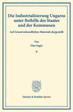 Die Industrialisierung Ungarns unter Beihilfe des Staates und der Kommunen. von Sugár,  Otto, Szterényi,  Josef