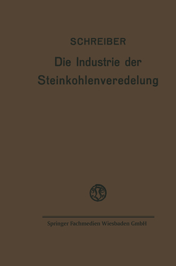 Die Industrie der Steinkohlenveredelung von Schreiber,  Fritz