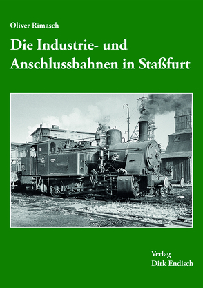 Die Industrie- und Anschlussbahnen in Staßfurt von Rimasch,  Oliver