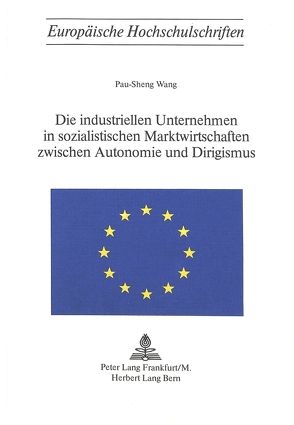 Die industriellen Unternehmen in sozialistischen Marktwirtschaften zwischen Autonomie und Dirigismus von Wang,  Pau-Sheng