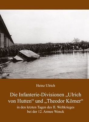 Die Infanterie-Divisionen »Ulrich von Hutten« und »Theodor Körner« von Ulrich,  Heinz