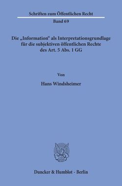 Die „Information“ als Interpretationsgrundlage für die subjektiven öffentlichen Rechte des Art. 5 Abs. 1 GG. von Windsheimer,  Hans