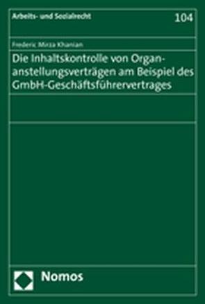 Die Inhaltskontrolle von Organanstellungsverträgen am Beispiel des GmbH-Geschäftsführervertrages von Mirza Khanian,  Frederic