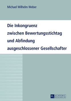 Die Inkongruenz zwischen Bewertungsstichtag und Abfindung ausgeschlossener Gesellschafter von Weber,  Michael