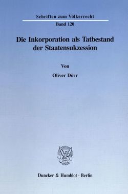 Die Inkorporation als Tatbestand der Staatensukzession. von Dörr,  Oliver