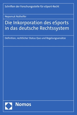 Die Inkorporation des eSports in das deutsche Rechtssystem von Nothelfer,  Nepomuk