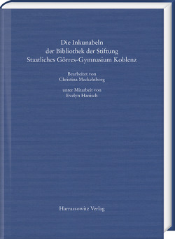 Die Inkunabeln der Bibliothek der Stiftung Staatliches Görres-Gymnasium Koblenz von Hanisch,  Evelyn, Meckelnborg,  Christina