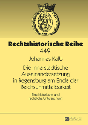 Die innerstädtische Auseinandersetzung in Regensburg am Ende der Reichsunmittelbarkeit von Kalb,  Johannes