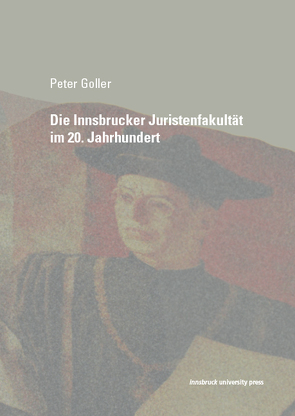 Die Innsbrucker Juristenfakultät im 20. Jahrhundert von Goller,  Peter