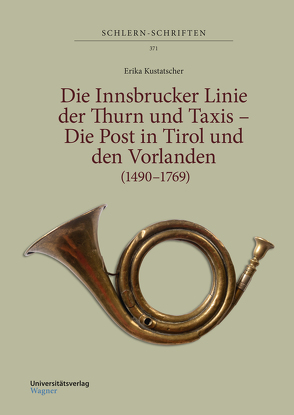 Die Innsbrucker Linie der Thurn und Taxis – Die Post in Tirol und den Vorlanden (1490–1769) von Kustatscher,  Erika