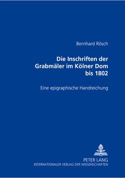 Die Inschriften der Grabmäler im Kölner Dom bis 1802 von Rösch,  Bernhard
