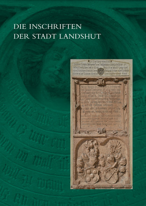 Die Inschriften der Stadt Landshut von Baltolu,  Ramona, Goeth,  Mirjam, Kohwagner-Nikolai,  Tanja, Steininger,  Christine