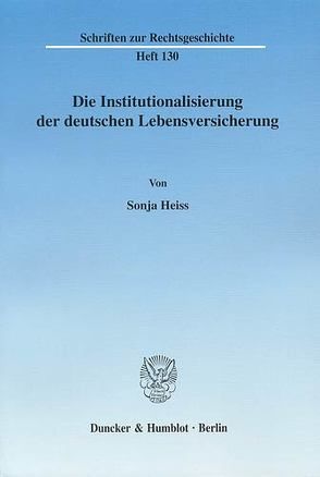 Die Institutionalisierung der deutschen Lebensversicherung. von Heiss,  Sonja