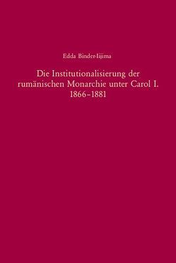 Die Institutionalisierung der rumänischen Monarchie unter Carol I. 1866-1881 von Binder-Iijima,  Edda