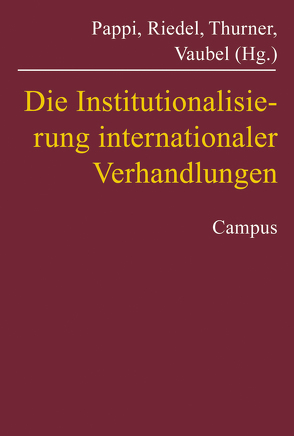 Die Institutionalisierung internationaler Verhandlungen von Pappi,  Franz Urban, Riedel,  Eibe, Thurner,  Paul W., Vaubel,  Roland
