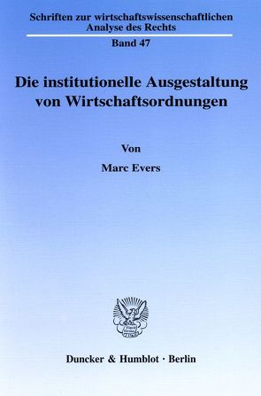 Die institutionelle Ausgestaltung von Wirtschaftsordnungen. von Evers,  Marc