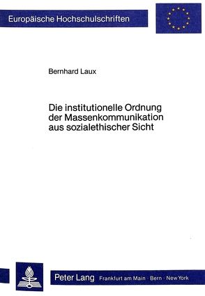 Die institutionelle Ordnung der Massenkommunikation aus sozialethischer Sicht von Laux,  Bernhard