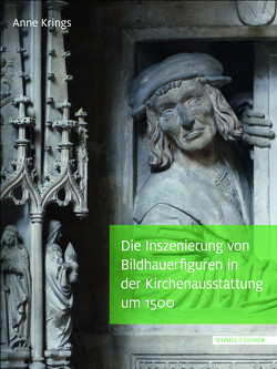 Die Inszenierung von Bildhauerfiguren in der Kirchenausstattung um 1500 von Krings,  Anne