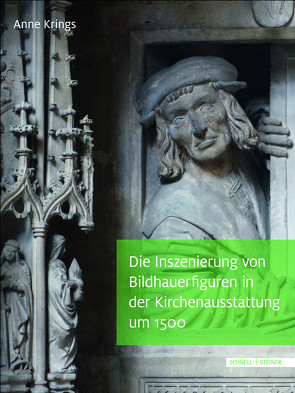 Die Inszenierung von Bildhauerfiguren in der Kirchenausstattung um 1500 von Krings,  Anne