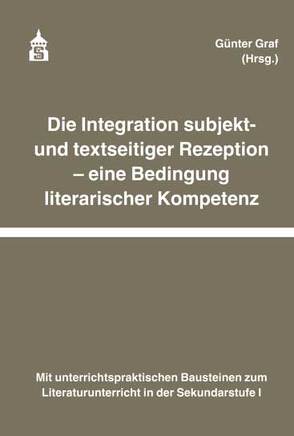 Die Integration subjekt- und textseitiger Rezeption – eine Bedingung literarischer Kompetenz von Graf,  Günter