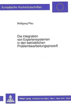 Die Integration von Expertensystemen in den betrieblichen Problembearbeitungsprozeß von Pfau,  Wolfgang