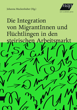 Die Integration von MigrantInnen und Flüchtlingen in den steirischen Arbeitsmarkt von Muckenhuber,  Johanna