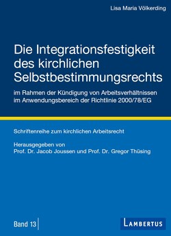 Die Integrationsfestigkeit des kirchlichen Selbstbestimmungsrechts im Rahmen der Kündigung von Arbeitsverhältnissen im Anwendungsbereich der Richtlinie 2000/78/EG von Joussen,  Jacob, Thüsing,  Gregor, Völkerding,  Lisa Maria