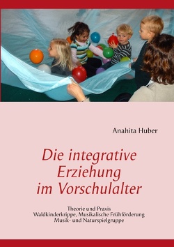 Die integrative Erziehung im Vorschulalter von Huber,  Anahita