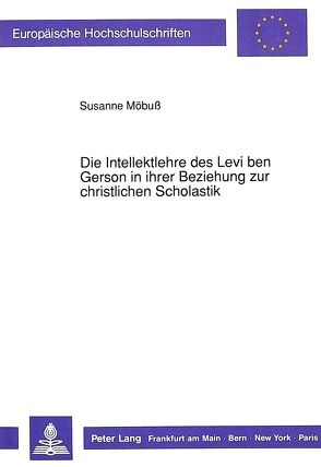 Die Intellektlehre des Levi ben Gerson in ihrer Beziehung zur christlichen Scholastik von Möbuß,  Susanne