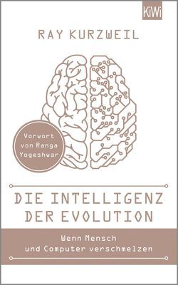 Die Intelligenz der Evolution von Dierlamm,  Helmut, Heinemann,  Elke, Kurzweil,  Ray, Pfeiffer,  Thomas, Yogeshwar,  Ranga