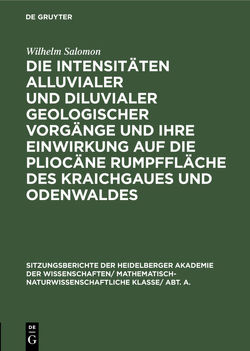 Die Intensitäten alluvialer und diluvialer geologischer Vorgänge und ihre Einwirkung auf die pliocäne Rumpffläche des Kraichgaues und Odenwaldes von Salomon,  Wilhelm