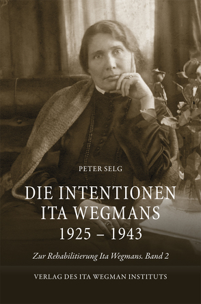 Die Intentionen Ita Wegmans 1925 – 1943 von Selg,  Peter