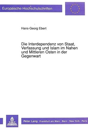 Die Interdependenz von Staat, Verfassung und Islam im Nahen und Mittleren Osten in der Gegenwart von Ebert,  Hans-Georg