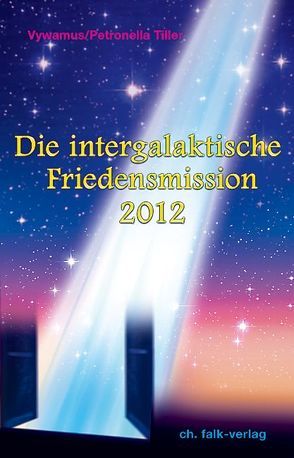Die intergalaktische Friedensmission 2012 von Tiller,  Petronella, Vywamus