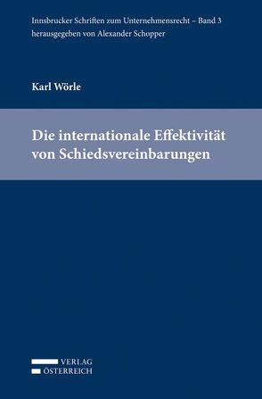 Die internationale Effektivität von Schiedsvereinbarungen von Schopper,  Alexander, Wörle,  Karl