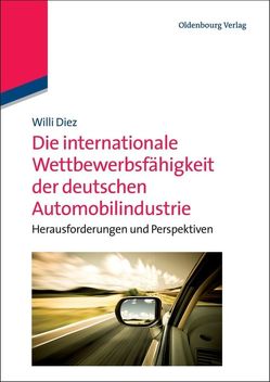 Die internationale Wettbewerbsfähigkeit der deutschen Automobilindustrie von Diez,  Willi