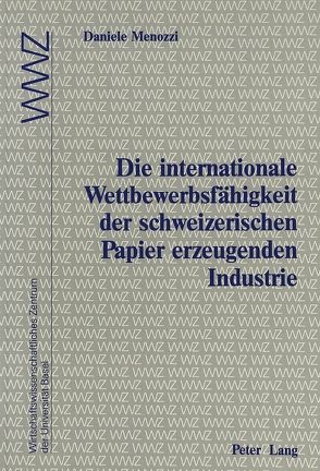 Die internationale Wettbewerbsfähigkeit der schweizerischen Papier erzeugenden Industrie von Menozzi,  Daniele
