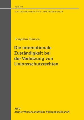 Die internationale Zuständigkeit bei der Verletzung von Unionsschutzrechten von Hansen,  Benjamin
