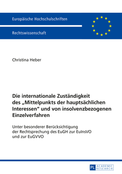 Die internationale Zuständigkeit des «Mittelpunkts der hauptsächlichen Interessen» und von insolvenzbezogenen Einzelverfahren von Heber,  Christina
