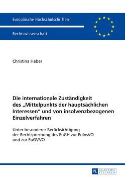 Die internationale Zuständigkeit des «Mittelpunkts der hauptsächlichen Interessen» und von insolvenzbezogenen Einzelverfahren von Heber,  Christina