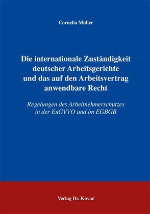 Die internationale Zuständigkeit deutscher Arbeitsgerichte und das auf den Arbeitsvertrag anwendbare Recht von Müller,  Cornelia