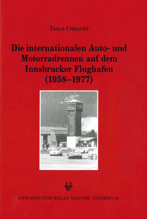 Die internationalen Auto- und Motorradrennen auf dem Innsbrucker Flughafen (1958-1977) von Chraust,  Tanja