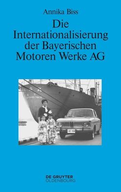 Die Internationalisierung der Bayerischen Motoren Werke AG von Biss,  Annika