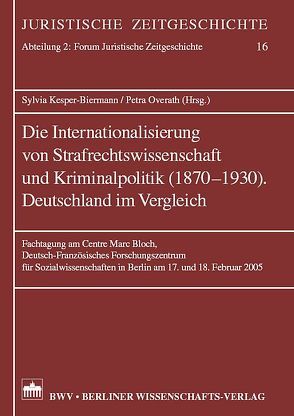 Die Internationalisierung von Strafrechtswissenschaft und Kriminalpolitik (1870-1930). Deutschland im Vergleich von Kesper-Biermann,  Sylvia, Overath,  Petra