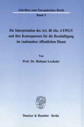 Die Interpretation des Art. 48 Abs. 4 EWGV und ihre Konsequenzen für die Beschäftigung im (nationalen) öffentlichen Dienst. von Lecheler,  Helmut