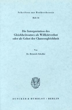 Die Interpretation des Gleichheitssatzes als Willkürverbot oder als Gebot der Chancengleichheit. von Scholler,  Heinrich