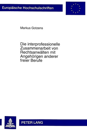 Die interprofessionelle Zusammenarbeit von Rechtsanwälten mit Angehörigen anderer freier Berufe von Gotzens,  Markus